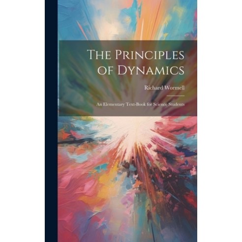 (영문도서) The Principles of Dynamics: An Elementary Text-book for Science Students Hardcover, Legare Street Press, English, 9781020847554