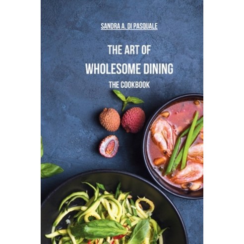 (영문도서) The Art of Wholesome Dining - The Cookbook: A Fusion of Plant-Based Salads and Healing Recipes Paperback, Blurb, English, 9798210743701