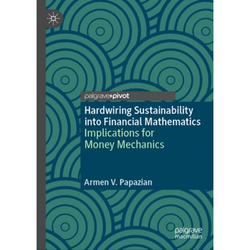 (영문도서) Hardwiring Sustainability Into Financial Mathematics: Implications for Money Mechanics Hardcover, Palgrave MacMillan, English, 9783031456886