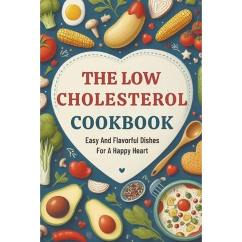 (영문도서) The Low Cholesterol Cookbook: Easy And Flavorful Dishes For A Happy Heart Paperback, Gupta Amit, English, 9798223702726