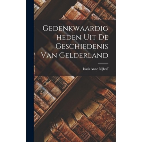 (영문도서) Gedenkwaardigheden uit de Geschiedenis van Gelderland Hardcover, Legare Street Press, English, 9781017320923