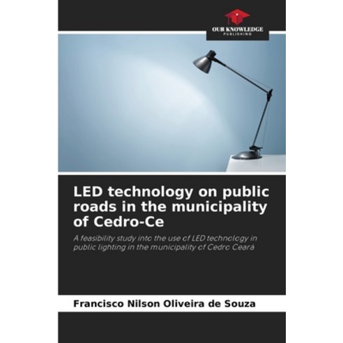 (영문도서) LED technology on public roads in the municipality of Cedro-Ce Paperback, Our Knowledge Publishing, English, 9786207381234