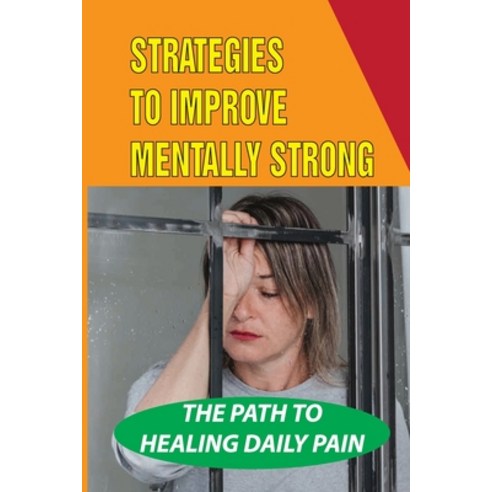 (영문도서) Strategies To Improve Mentally Strong: The Path To Healing Daily Pain: Healing Hope Paperback, Independently Published, English, 9798543568798