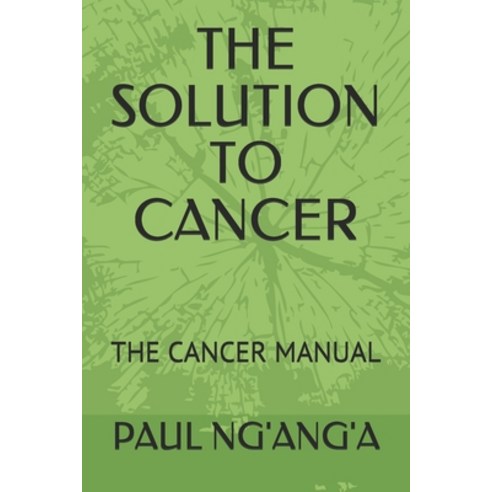 The Solution to Cancer: The Cancer Manual Paperback, Independently Published
