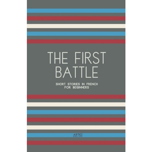 (영문도서) The First Battle: Short Stories in French for Beginners Paperback, Artici Bilingual Books, English, 9798224981984
