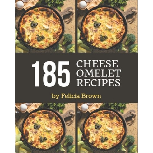 185 Cheese Omelet Recipes: Not Just a Cheese Omelet Cookbook! Paperback, Independently Published, English, 9798576435111