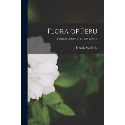 (영문도서) Flora of Peru; Fieldiana. Botany v. 13 part 1 no. 3 Paperback, Hassell Street Press, English, 9781014748508
