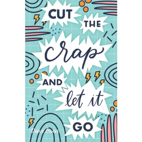Cut The Crap & Let It Go: A Stress Free Way to Simplify & Declutter Your Life to Increase Happiness ... Paperback, Independently Published, English, 9798713852344