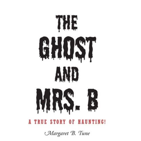 The Ghost and Mrs. B: A True Story of Haunting! Hardcover, Christian Faith Publishing,..., English, 9781098073916