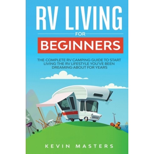 (영문도서) RV Living for Beginners: The Complete RV Camping Guide to Start Living the RV Lifestyle You''v... Paperback, Zrx Publishing, English, 9789659297658