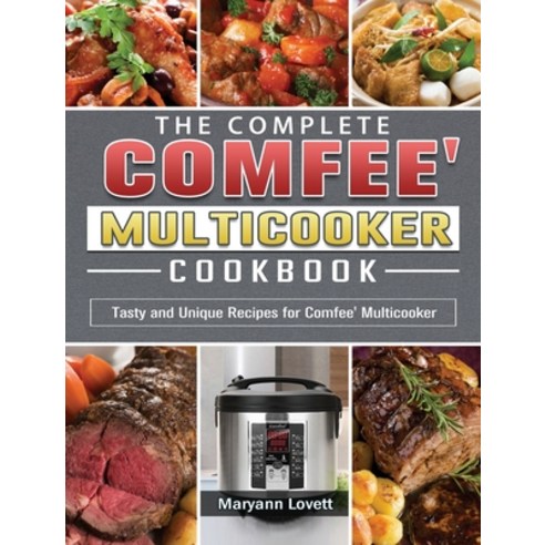 The Complete Comfee'' Multicooker Cookbook: Tasty and Unique Recipes ...