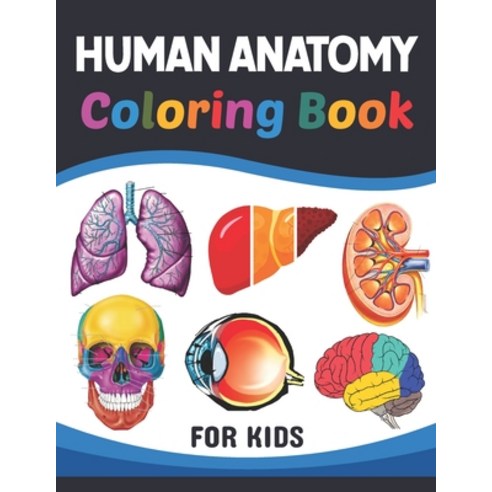 Human Anatomy Coloring Book For Kids: Learn The Human Anatomy With Fun & Easy. Simple Human Body Par... Paperback, Independently Published, English, 9798719496610