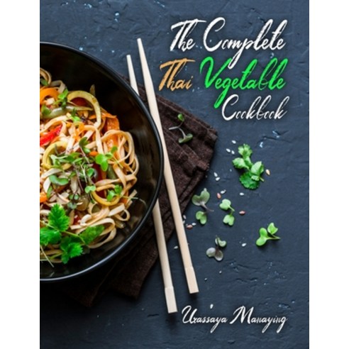 The Complete Thai Vegetable Cookbook: The Best Vegetable Recipes Straight Out of Thailand! Paperback, Independently Published, English, 9798571625258