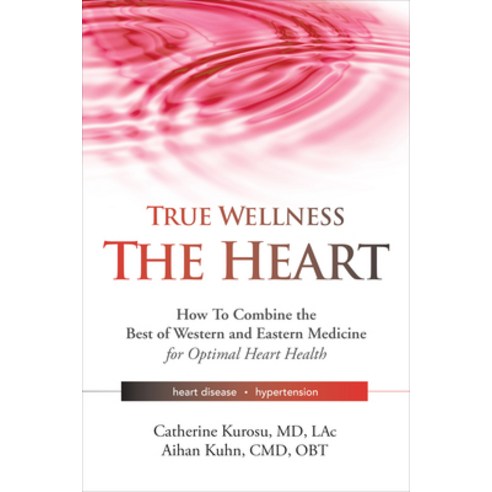 True Wellness For Your Heart: Combine The Best Of Western And Eastern Medicine For Optimal Heart Health Paperback, YMAA Publication Center