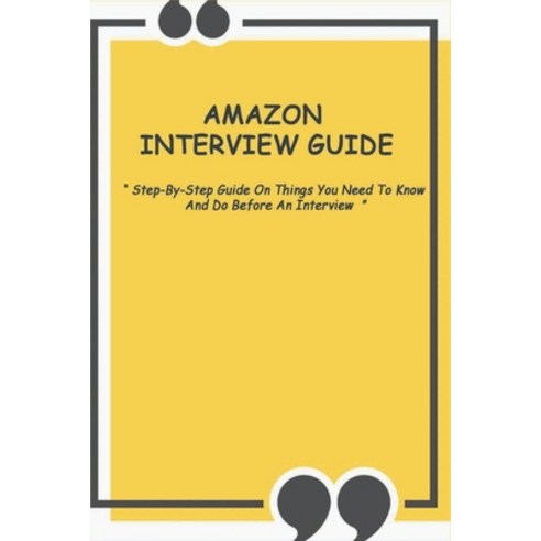 (영문도서) Amazon Interview Guide: Step-By-Step Guide On Things You Need To Know And Do Before An Interv... Paperback, Independently Published
