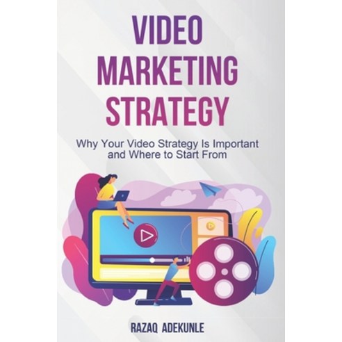 Video Marketing Strategy: Why Your Video Strategy Is Important and Where to Start From Paperback, Independently Published, English, 9798710671535