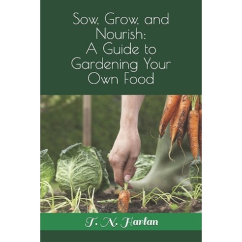 (영문도서) Sow Grow and Nourish: A Guide to Gardening Your Own Food Paperback, Independently Published, English, 9798853967823