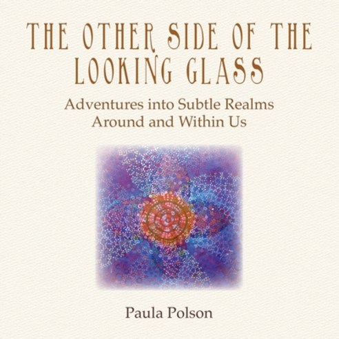 (영문도서) The Other Side of the Looking Glass: Adventures into Subtle Realms Around and Within Us Paperback, Busybird Publishing, English, 9781922954626