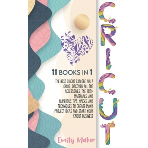 (영문도서) Cricut: 11 Books In 1: The Best Cricut Explore Air 2 Guide. Discover All The Accessories The... Hardcover, Emily Maker, English, 9781801892353
