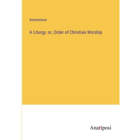 (영문도서) A Liturgy: or Order of Christian Worship Paperback, Anatiposi Verlag, English, 9783382314309