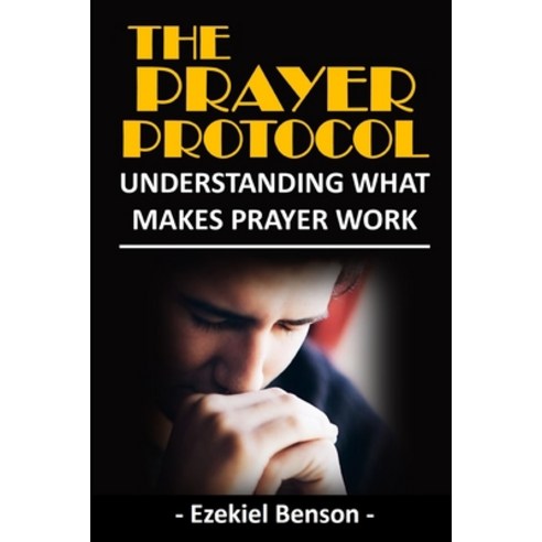 The Prayer Protocol: Understanding What Makes Prayer Work Paperback, Independently Published, English, 9798704116783