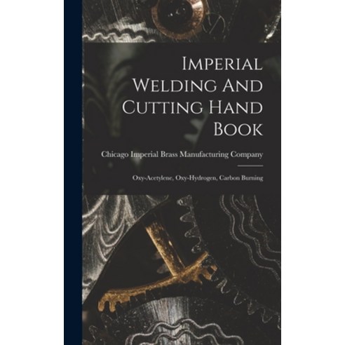 (영문도서) Imperial Welding And Cutting Hand Book; Oxy-acetylene Oxy-hydrogen Carbon Burning Hardcover, Legare Street Press, English, 9781016615051