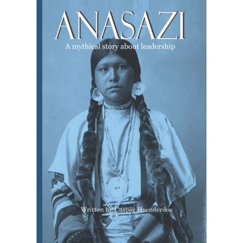 Anasazi: A mythical story about leadership Paperback, Independently Published, English, 9798574428764