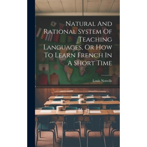 (영문도서) Natural And Rational System Of Teaching Languages Or How To Learn French In A Short Time Hardcover, Legare Street Press, English, 9781020121883