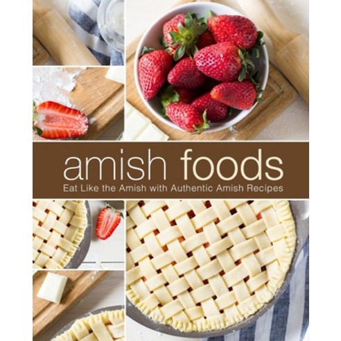(영문도서) Amish Foods: Eat Like the Amish with Authentic Amish Recipes (2nd Edition) Paperback, Independently Published, English, 9781688527782