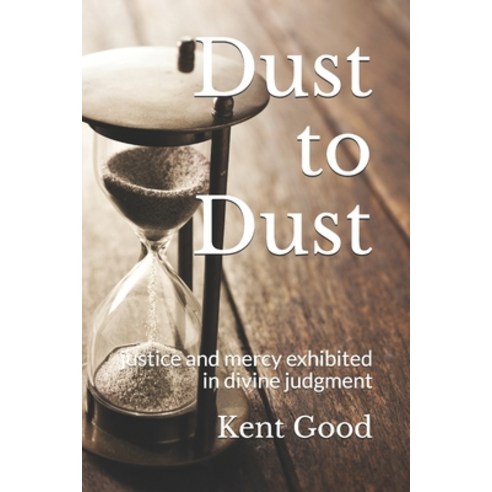 Dust To Dust: justice and mercy exhibited in divine judgement Paperback, Independently Published, English, 9798669468972