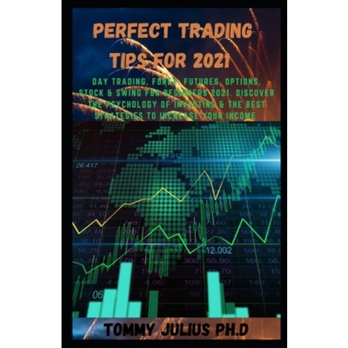 Perfect Trading Tips For 2021: Day Trading Forex Futures Options Stock & Swing for Beginners 202... Paperback, Independently Published, English, 9798587597853
