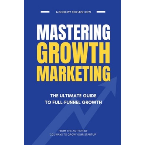 (영문도서) Mastering Growth Marketing: The Ultimate Guide to Full Funnel Growth Paperback, Notion Press, English, 9798891335097