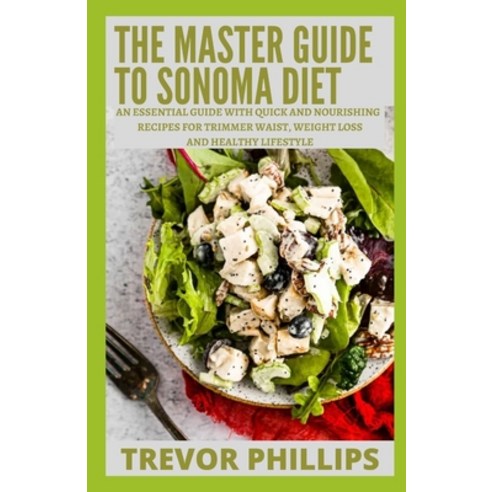 (영문도서) The Master Guide To Sonoma Diet: An Essential Guide With Quick And Nourishing Recipes For Tri... Paperback, Independently Published, English, 9798452142065