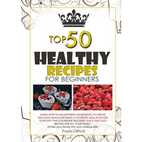 Healthy Recipes for Beginners Top 50: Learn how to mix different ingredients to create Delicious mea... Paperback, Paola Clifford, English, 9781802868760