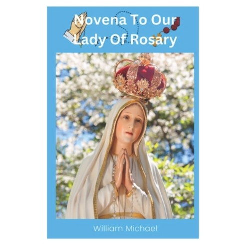(영문도서) Novena To Our Lady Of Rosary: A Prayer For All The Time Paperback, Independently Published, English, 9798877822245