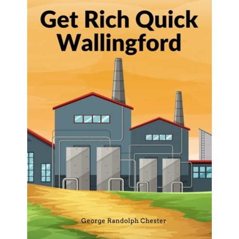 (영문도서) Get Rich Quick Wallingford: A Cheerful Account Of The Rise And Fall Of An American Business B... Paperback, Innovate Book Publisher, English, 9781805474159