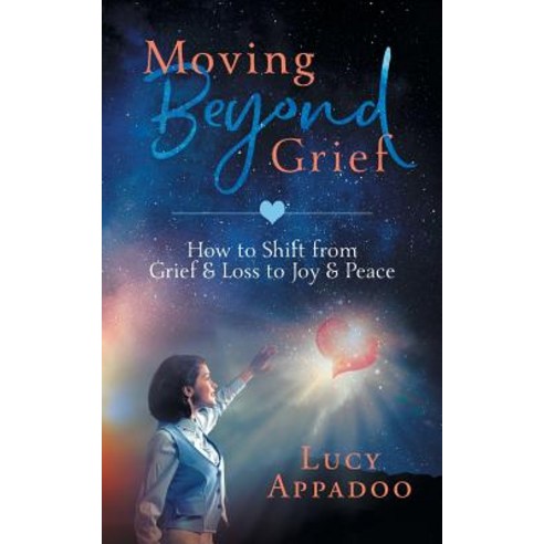 (영문도서) Moving Beyond Grief: How To Shift From Grief & Loss To Joy & Peace Paperback, Lucy Appadoo, English, 9780648464716