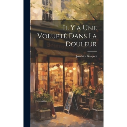 (영문도서) Il y a Une Volupté Dans La Douleur Hardcover, Legare Street Press, English, 9781020829246