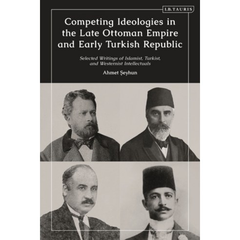 (영문도서) Competing Ideologies in the Late Ottoman Empire and Early Turkish Republic: Selected Writings... Paperback, I. B. Tauris & Company