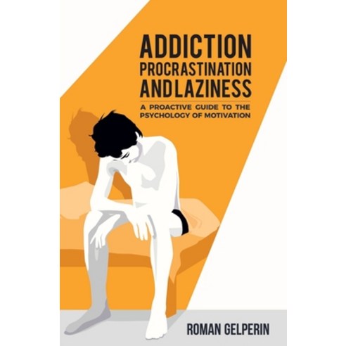 Addiction Procrastination and Laziness: A Proactive Guide to the Psychology of Motivation Paperback, Independently Published, English, 9781549786150