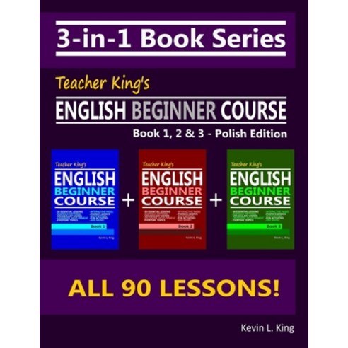 3-in-1 Book Series: Teacher King''s English Beginner Course Book 1 2 & 3 - Polish Edition Paperback, Independently Published