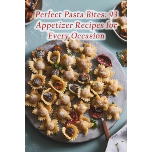 (영문도서) Perfect Pasta Bites: 93 Appetizer Recipes for Every Occasion Paperback, Independently Published, English, 9798856192079