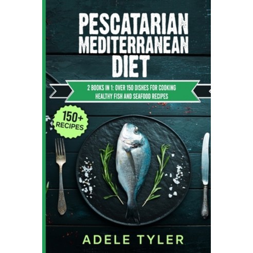 (영문도서) Pescatarian Mediterranean Diet: 2 Books In 1: Over 150 Dishes For Cooking Healthy Fish And Se... Paperback, Independently Published, English, 9798715390837