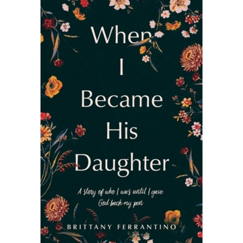 (영문도서) When I Became His Daughter: A Story of Who I Was Until I Gave God Back My Pen. Paperback, Bookbaby, English, 9781667810324