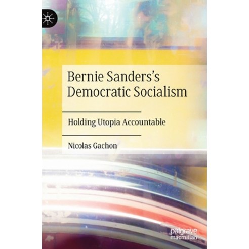 Bernie Sanders''s Democratic Socialism: Holding Utopia Accountable Hardcover, Palgrave MacMillan, English, 9783030696603