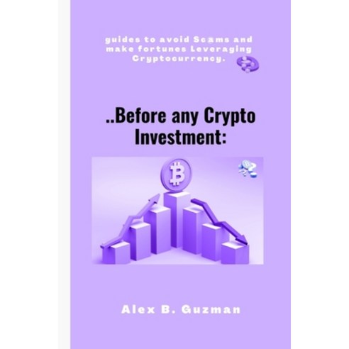 (영문도서) ..Before any Crypto Investment: guides to avoid Sc@ms and make fortunes Leveraging Cryptocurr... Paperback, Independently Published, English, 9798356598722