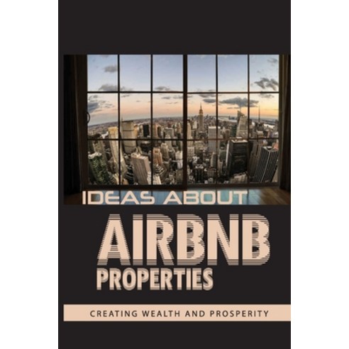 Ideas About Airbnb Properties: Creating Wealth And Prosperity: Airbnb Book Paperback, Independently Published, English, 9798715587527