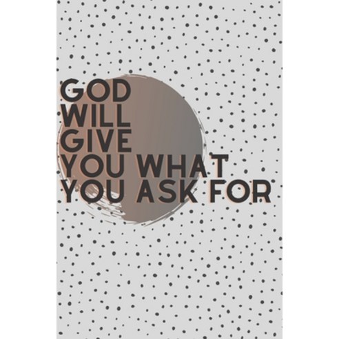 God Will Give You What You Ask For Paperback, Independently Published, English, 9798723928152