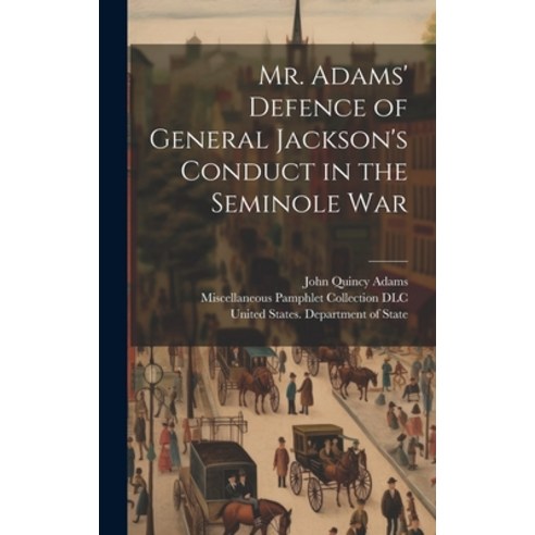 (영문도서) Mr. Adams'' Defence of General Jackson''s Conduct in the Seminole War Hardcover, Legare Street Press, English, 9781020502002
