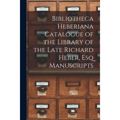 (영문도서) Bibliotheca Heberiana Catalogue of the Library of the Late Richard Heber Esq Manuscripts Paperback, Legare Street Press, English, 9781015274068